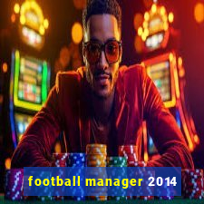 football manager 2014